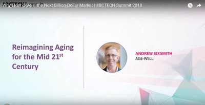"Reimagining Aging in the Mid 21st Century" - Andrew Sixsmith at #BCTECH Summit 2018 | Why Elder Care is the Next Billion-Dollar Market